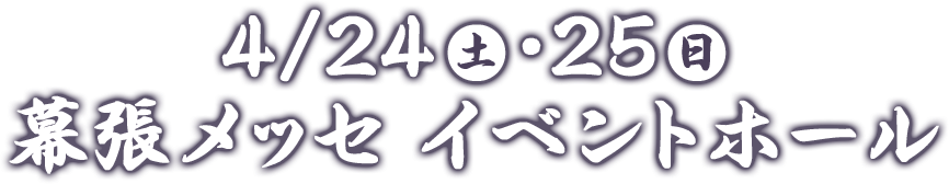 4/24(土)・25(日) 幕張メッセ イベントホール